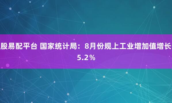 股易配平台 国家统计局：8月份规上工业增加值增长5.2％