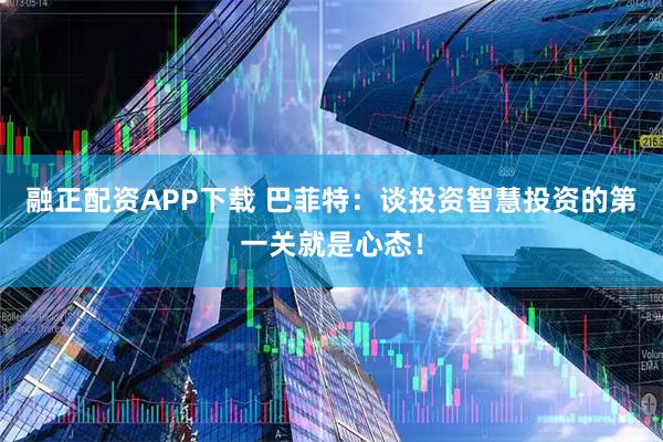 融正配资APP下载 巴菲特：谈投资智慧投资的第一关就是心态！